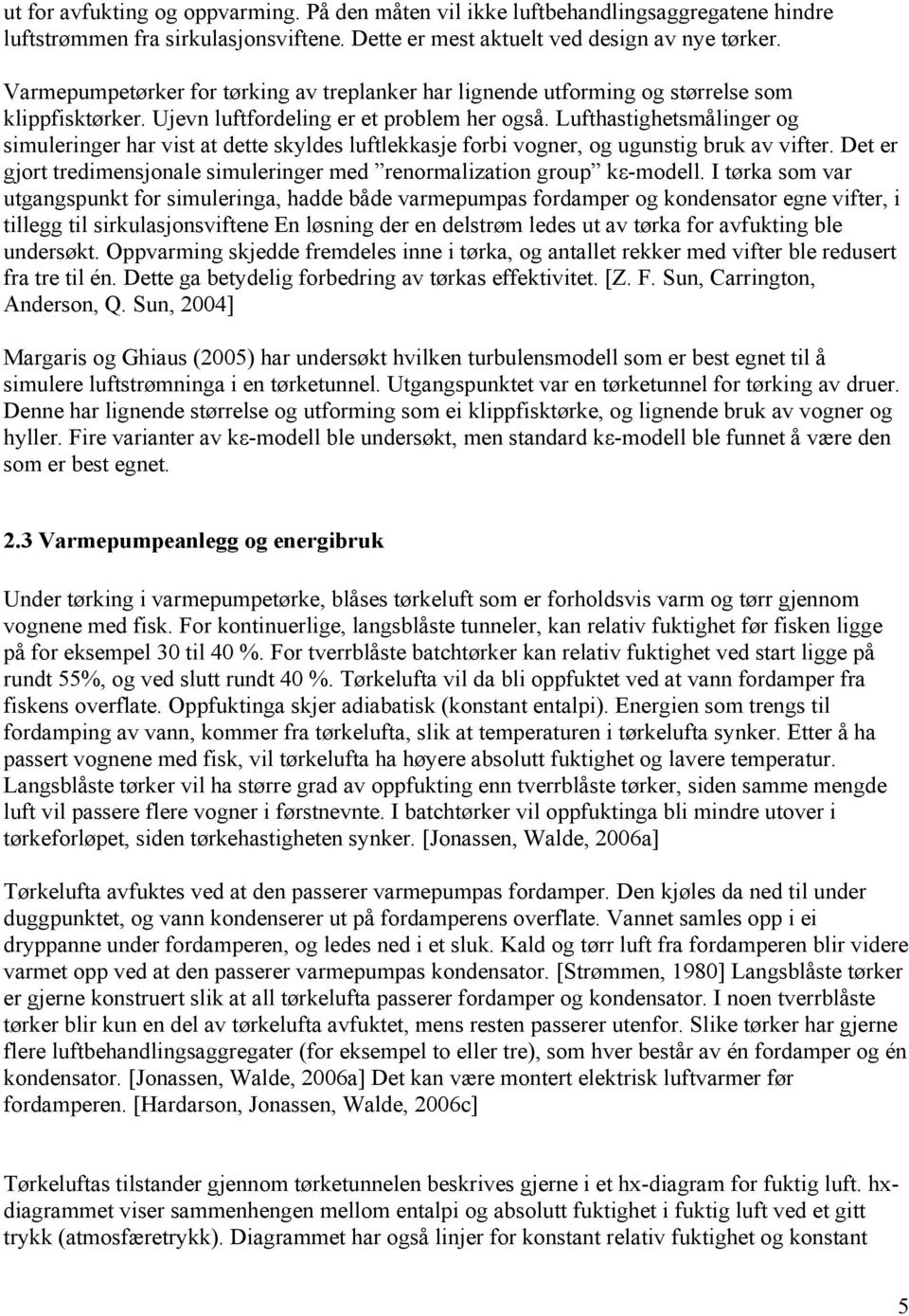 Lufthastighetsmålinger og simuleringer har vist at dette skyldes luftlekkasje forbi vogner, og ugunstig bruk av vifter. Det er gjort tredimensjonale simuleringer med renormalization group kε-modell.