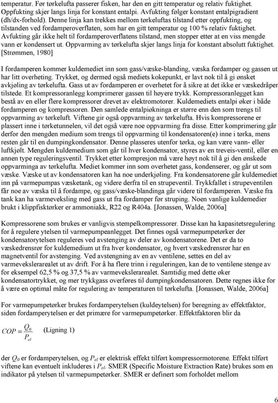 Denne linja kan trekkes mellom tørkeluftas tilstand etter oppfukting, og tilstanden ved fordamperoverflaten, som har en gitt temperatur og 100 % relativ fuktighet.