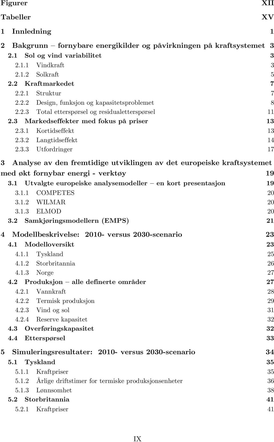 1 Utvalgte europeiske analysemodeller en kort presentasjon 19 3.1.1 COMPETES 20 3.1.2 WILMAR 20 3.1.3 ELMOD 20 3.2 Samkjøringsmodellern (EMPS) 21 4 Modellbeskrivelse: 2010- versus 2030-scenario 23 4.