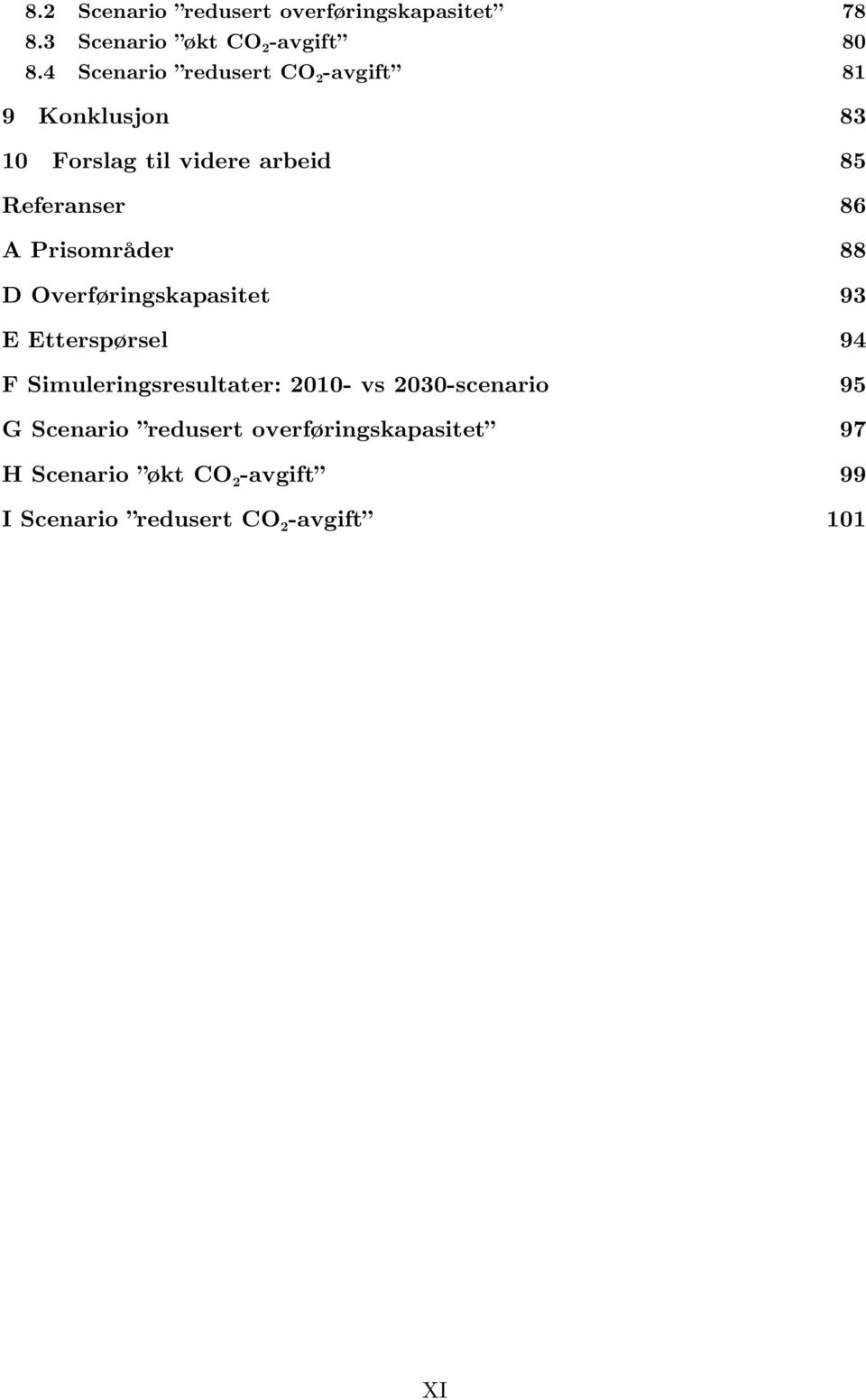 Prisområder 88 D Overføringskapasitet 93 E Etterspørsel 94 F Simuleringsresultater: 2010- vs