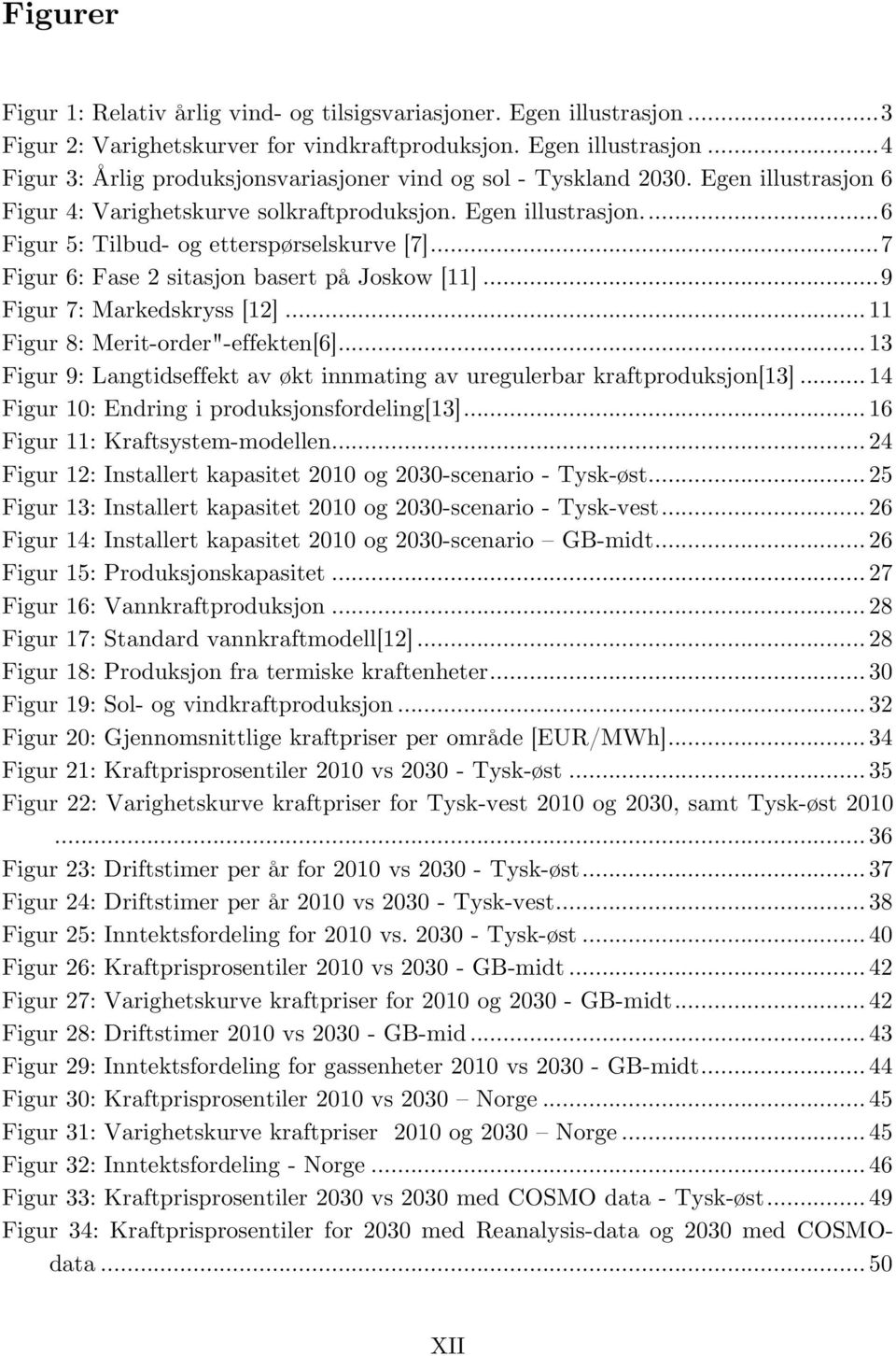 .. 9 Figur 7: Markedskryss [12]... 11 Figur 8: Merit-order"-effekten[6]... 13 Figur 9: Langtidseffekt av økt innmating av uregulerbar kraftproduksjon[13].