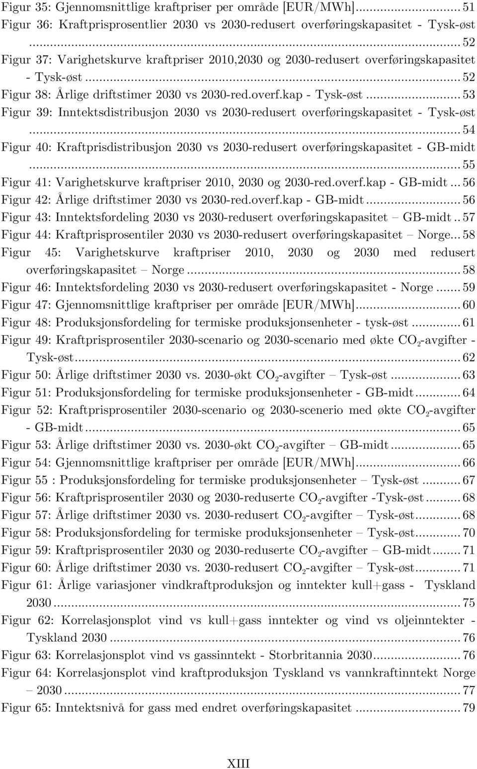 .. 53 Figur 39: Inntektsdistribusjon 2030 vs 2030-redusert overføringskapasitet - Tysk-øst... 54 Figur 40: Kraftprisdistribusjon 2030 vs 2030-redusert overføringskapasitet - GB-midt.