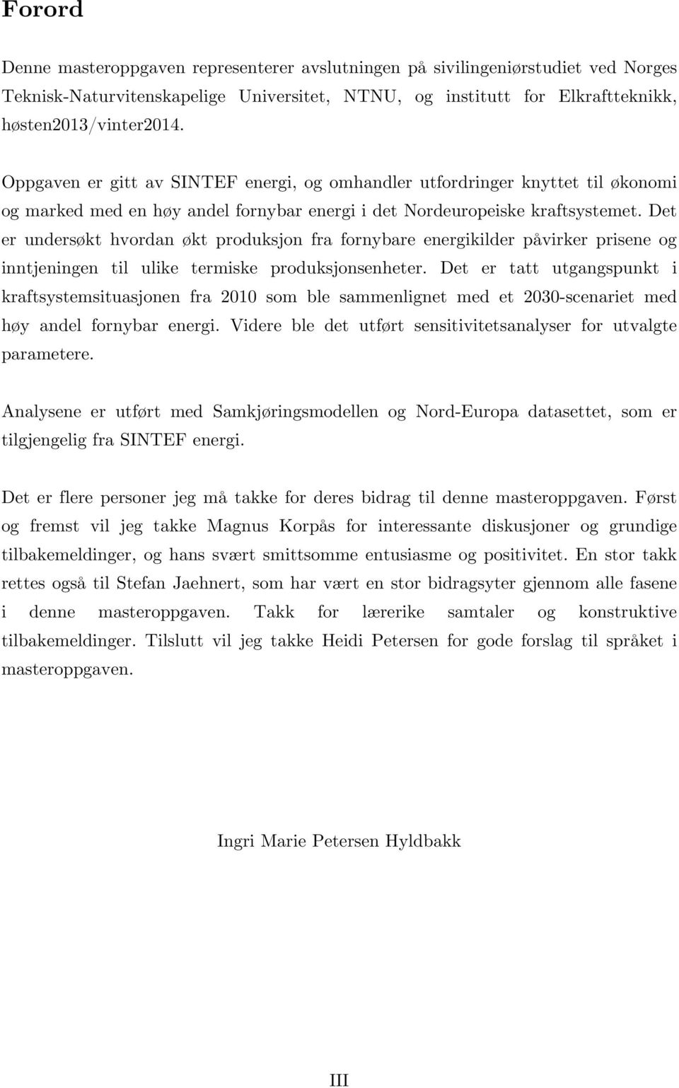 Det er undersøkt hvordan økt produksjon fra fornybare energikilder påvirker prisene og inntjeningen til ulike termiske produksjonsenheter.