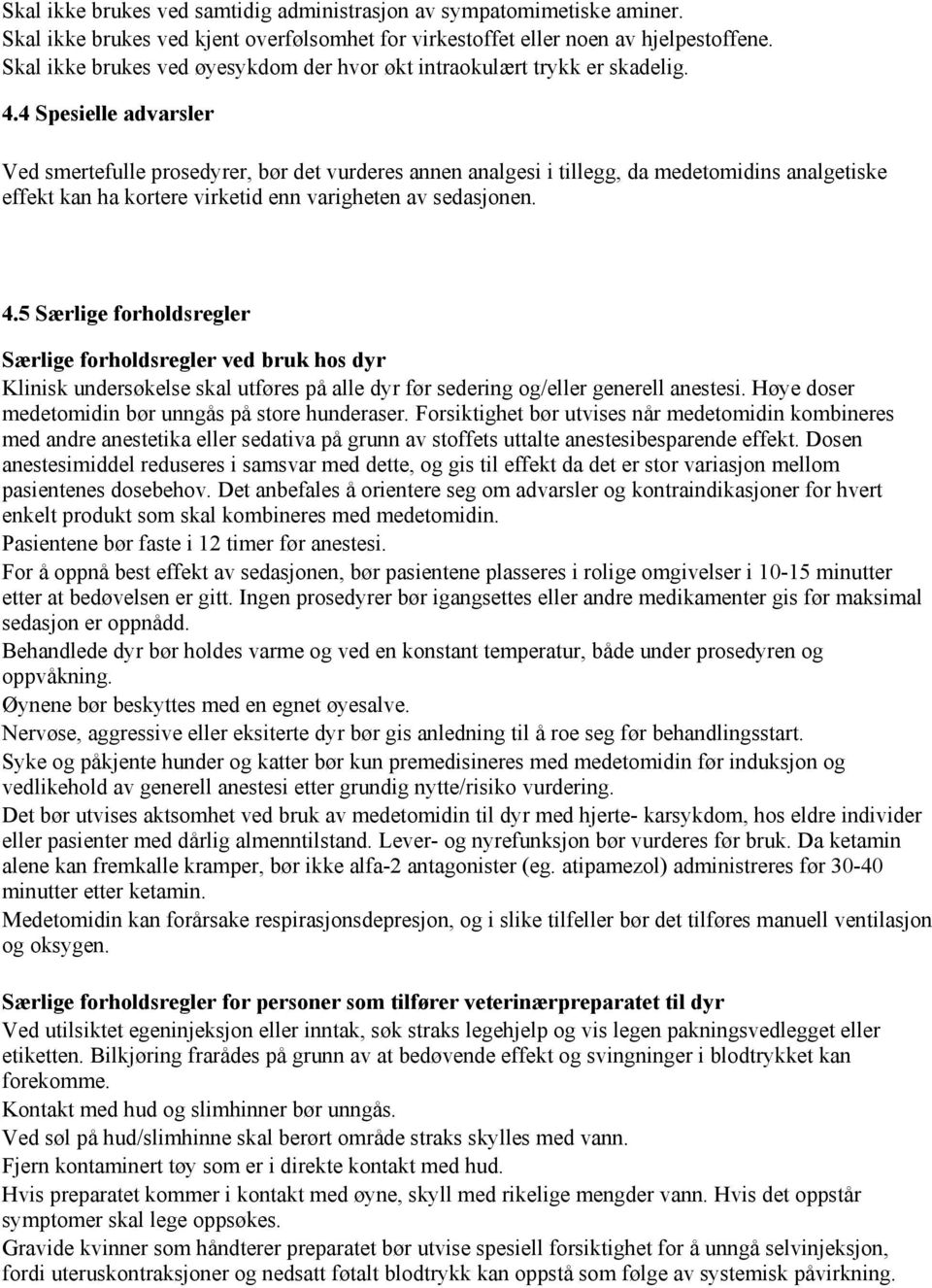 4 Spesielle advarsler Ved smertefulle prosedyrer, bør det vurderes annen analgesi i tillegg, da medetomidins analgetiske effekt kan ha kortere virketid enn varigheten av sedasjonen. 4.