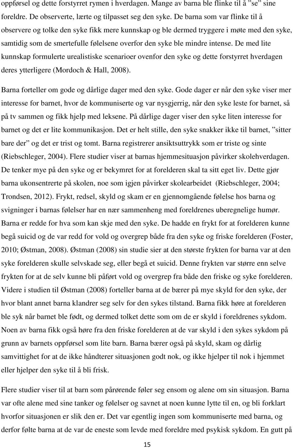 De med lite kunnskap formulerte urealistiske scenarioer ovenfor den syke og dette forstyrret hverdagen deres ytterligere (Mordoch & Hall, 2008). Barna forteller om gode og dårlige dager med den syke.