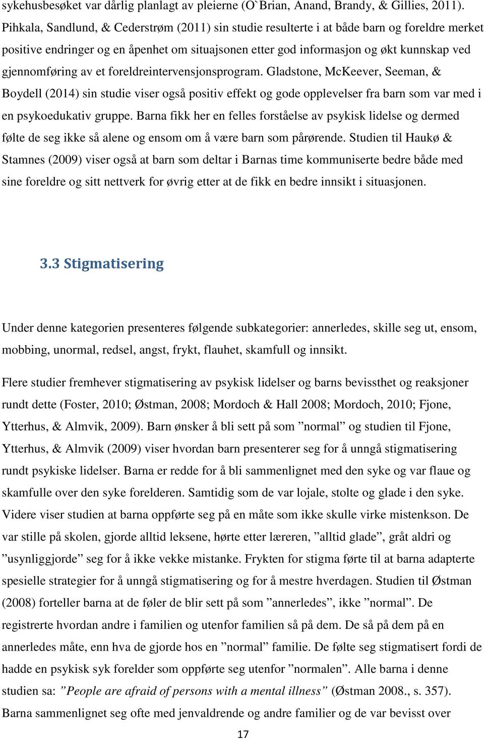 av et foreldreintervensjonsprogram. Gladstone, McKeever, Seeman, & Boydell (2014) sin studie viser også positiv effekt og gode opplevelser fra barn som var med i en psykoedukativ gruppe.