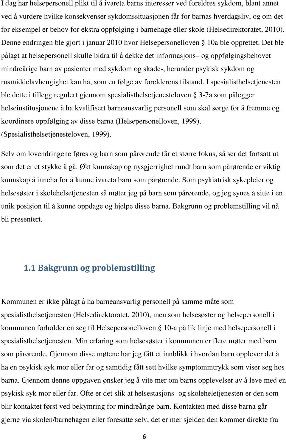 Det ble pålagt at helsepersonell skulle bidra til å dekke det informasjons og oppfølgingsbehovet mindreårige barn av pasienter med sykdom og skade-, herunder psykisk sykdom og rusmiddelavhengighet