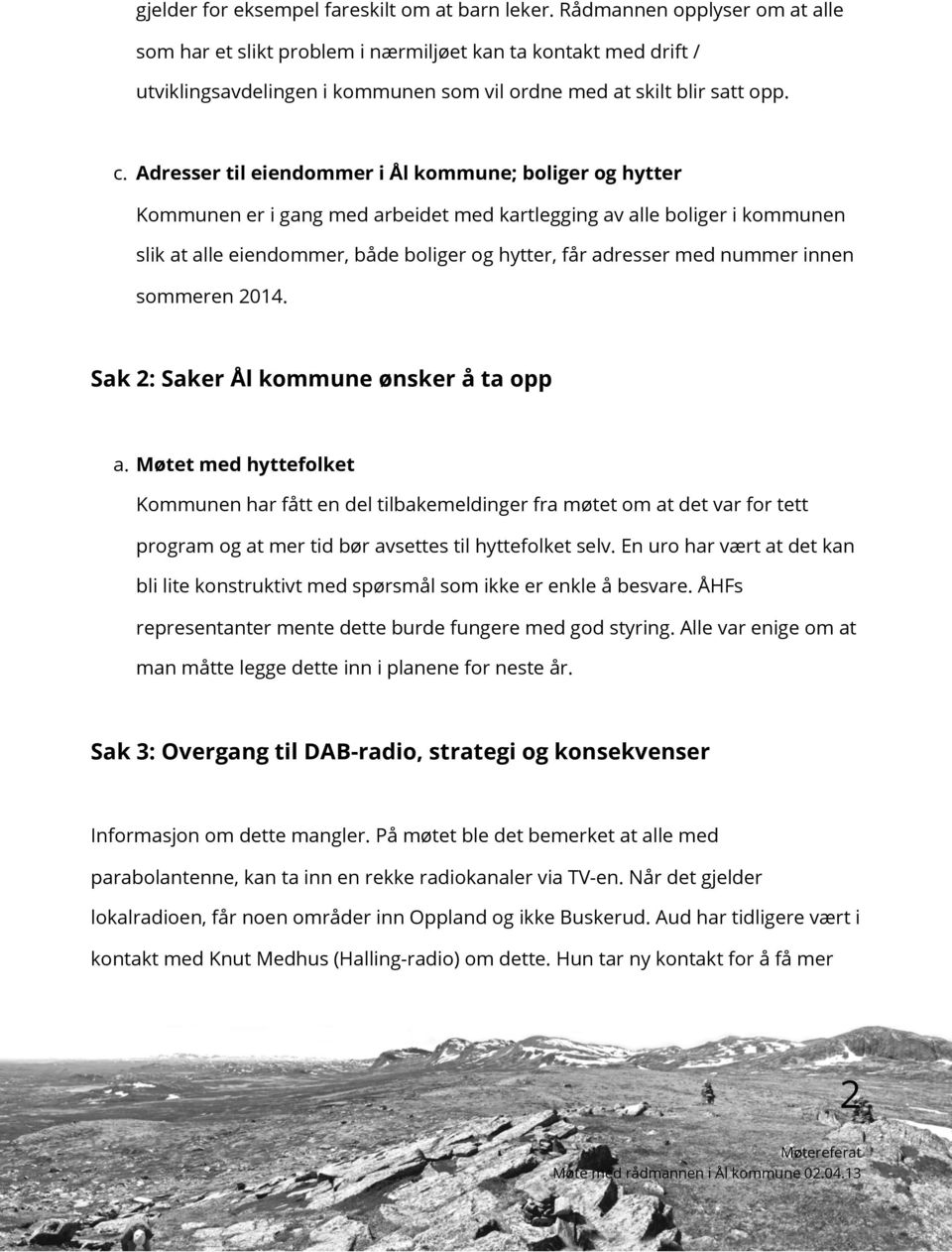 Adresser til eiendommer i Ål kommune; boliger og hytter Kommunen er i gang med arbeidet med kartlegging av alle boliger i kommunen slik at alle eiendommer, både boliger og hytter, får adresser med