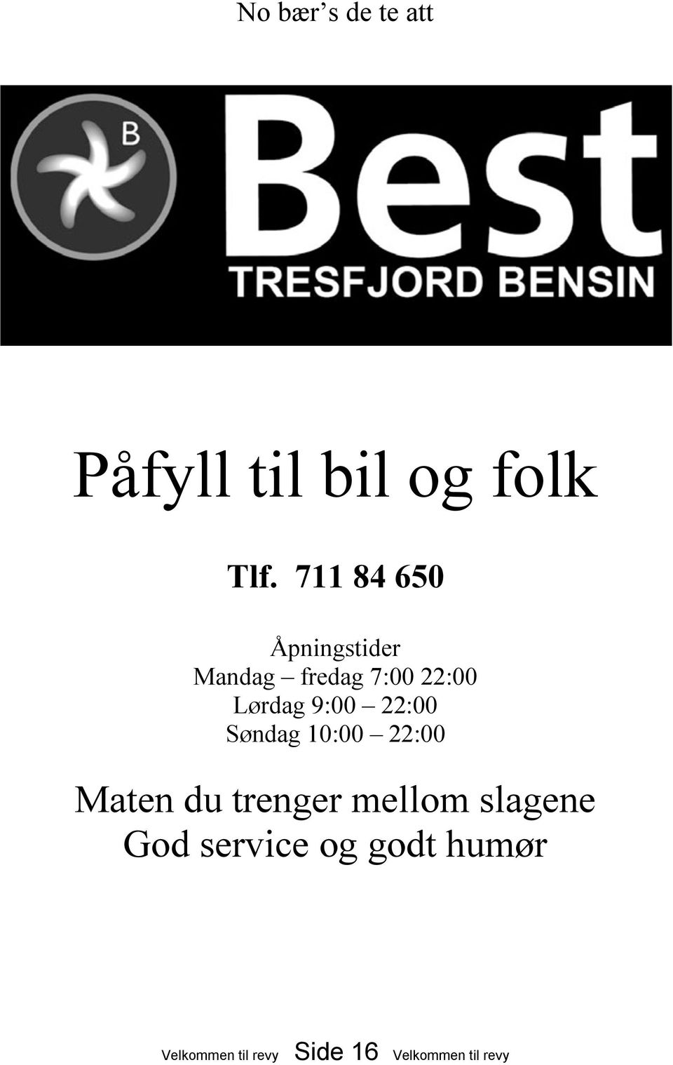 22:00 Lørdag 9:00 22:00 Søndag 10:00 22:00