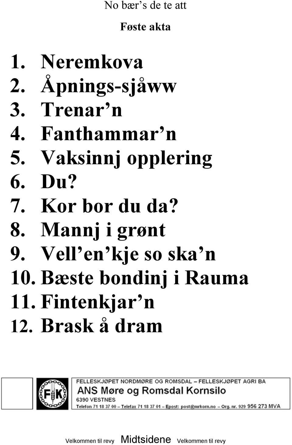 Kor bor du da? 8. Mannj i grønt 9.