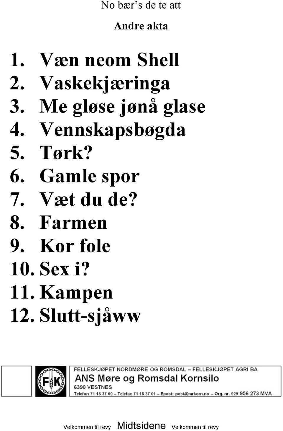 Gamle spor 7. Væt du de? 8. Farmen 9.