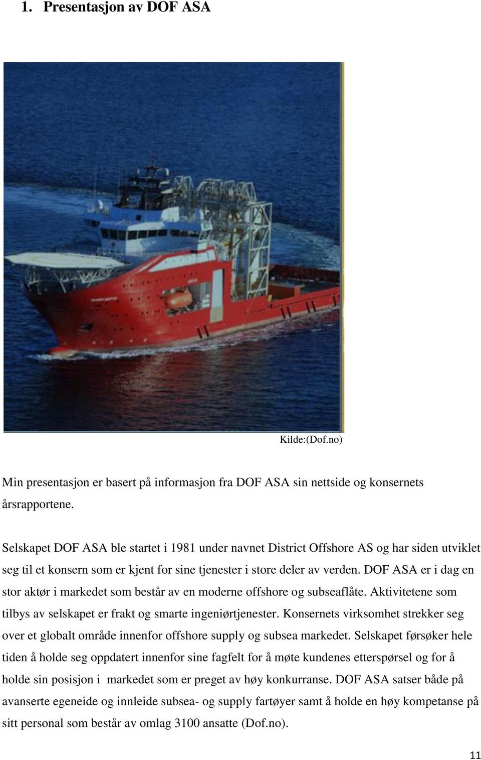 DOF ASA er i dag en stor aktør i markedet som består av en moderne offshore og subseaflåte. Aktivitetene som tilbys av selskapet er frakt og smarte ingeniørtjenester.