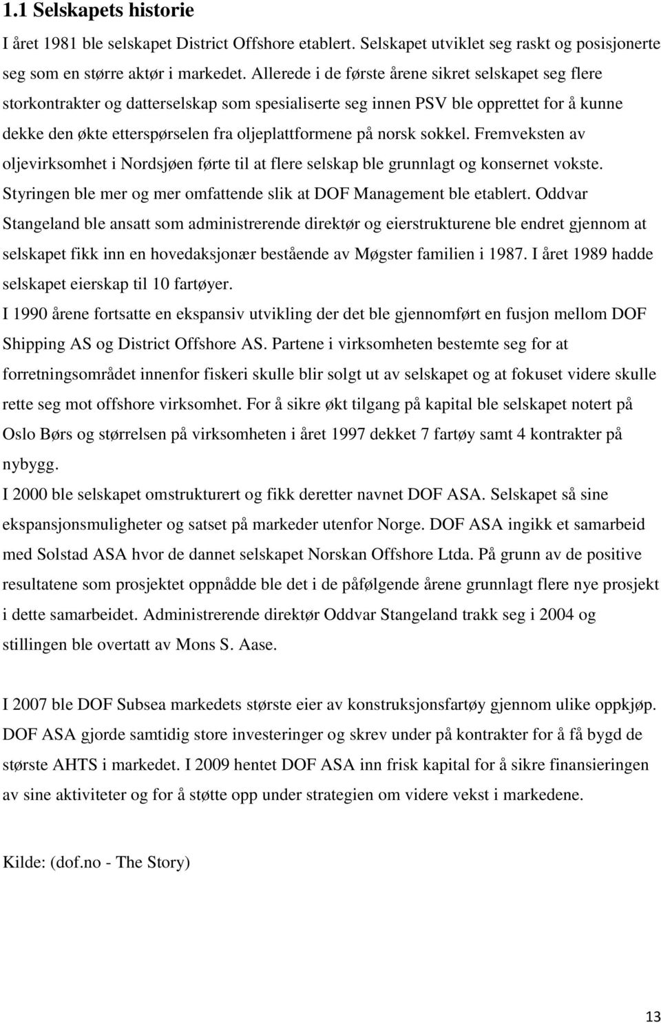 norsk sokkel. Fremveksten av oljevirksomhet i Nordsjøen førte til at flere selskap ble grunnlagt og konsernet vokste. Styringen ble mer og mer omfattende slik at DOF Management ble etablert.