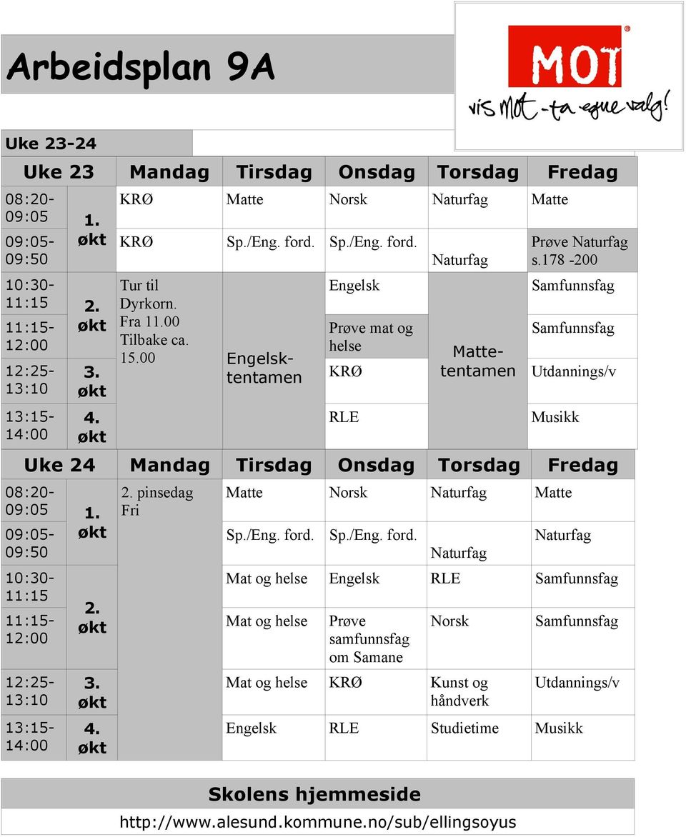 178-200 Samfunnsfag Samfunnsfag Utdannings/v Musikk Uke 24 Mandag Tirsdag Onsdag Torsdag Fredag 08:20-09:05 1. 09:05-09:50 10:30-11:15 11:15-12:00 12:25-13:10 13:15-14:00 2. 3. 4. 2. pinsedag Fri Matte Norsk Naturfag Matte Sp.