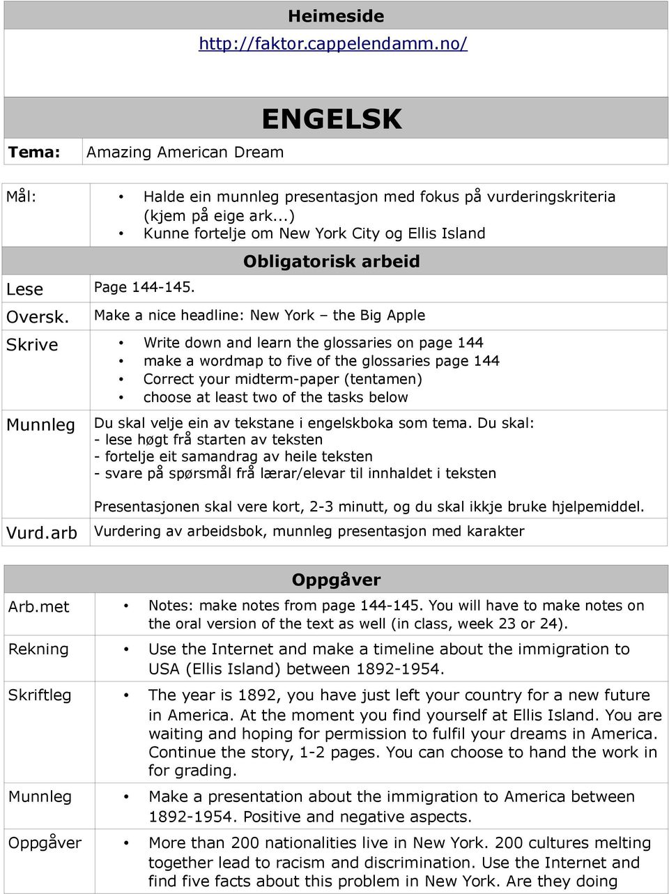 Obligatorisk arbeid Make a nice headline: New York the Big Apple Skrive Write down and learn the glossaries on page 144 make a wordmap to five of the glossaries page 144 Correct your midterm-paper