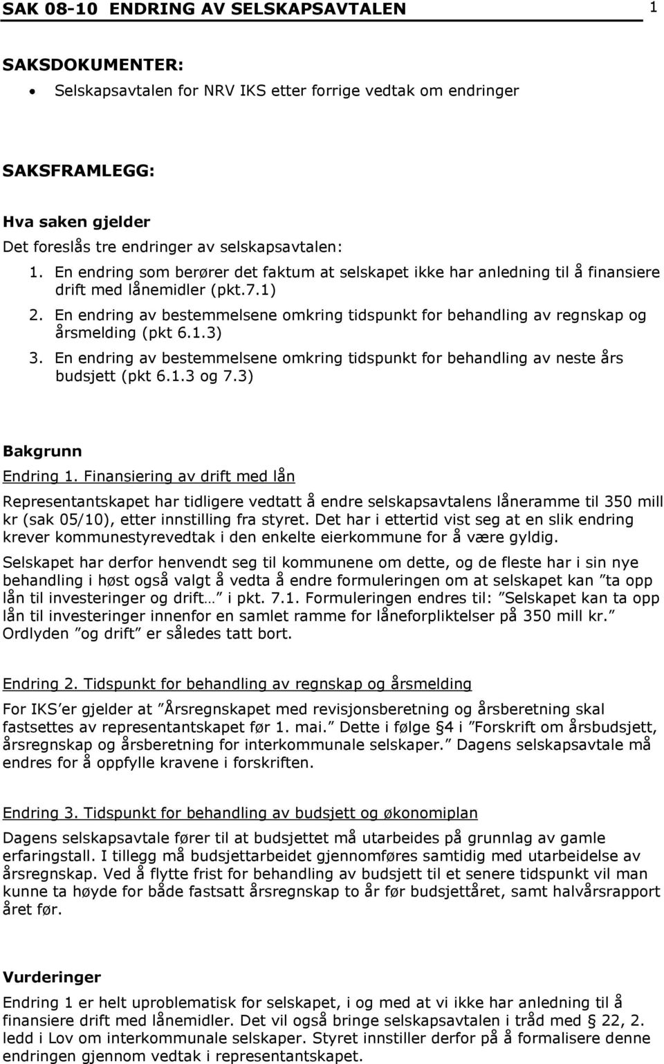 En endring av bestemmelsene omkring tidspunkt for behandling av regnskap og årsmelding (pkt 6.1.3) 3. En endring av bestemmelsene omkring tidspunkt for behandling av neste års budsjett (pkt 6.1.3 og 7.