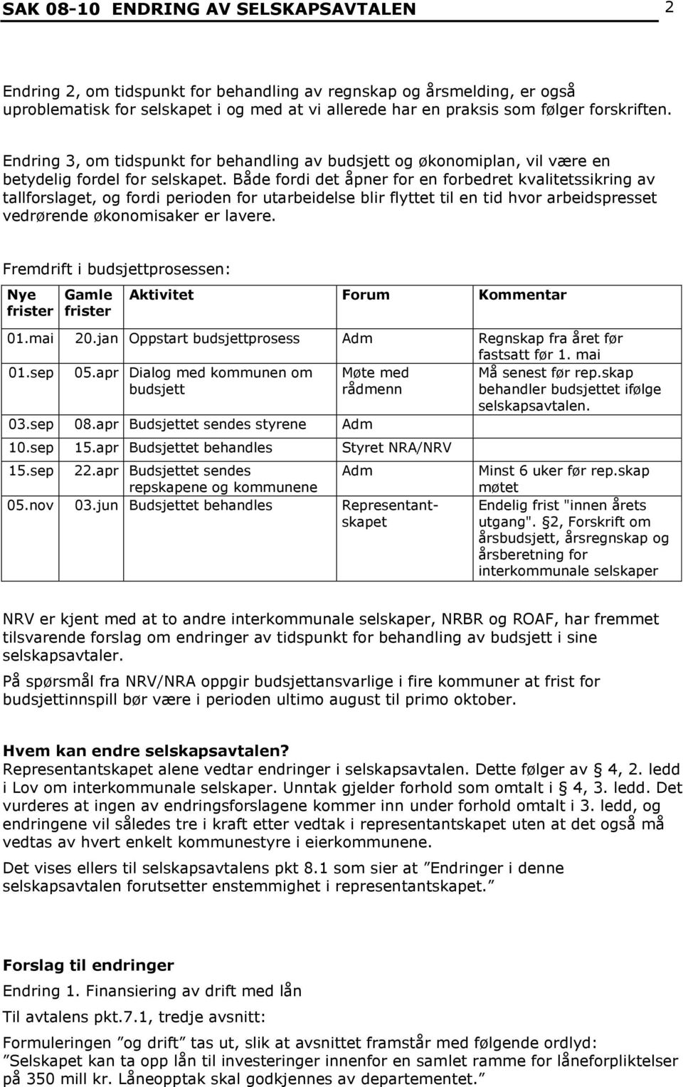 Både fordi det åpner for en forbedret kvalitetssikring av tallforslaget, og fordi perioden for utarbeidelse blir flyttet til en tid hvor arbeidspresset vedrørende økonomisaker er lavere.