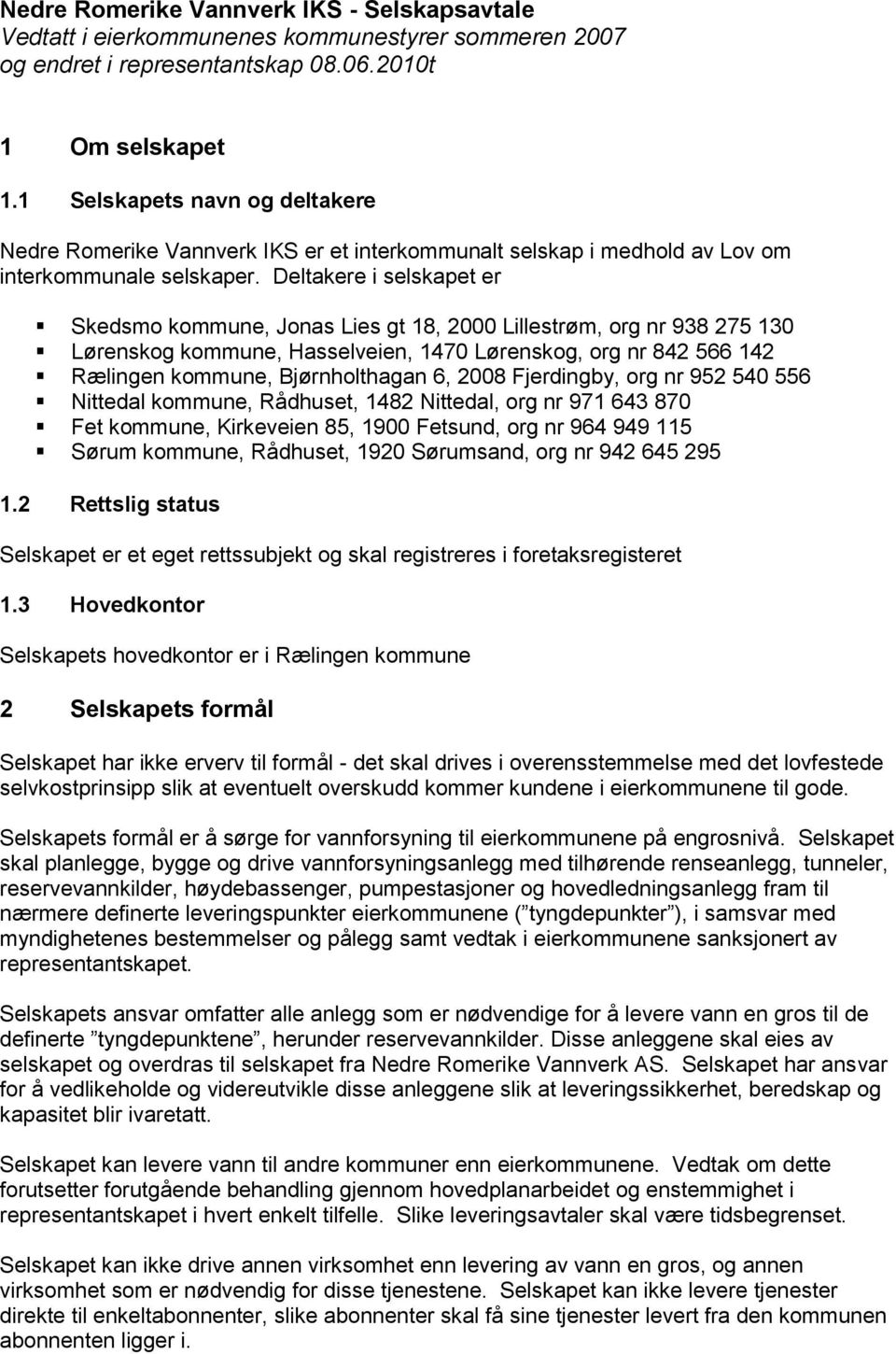 Deltakere i selskapet er Skedsmo kommune, Jonas Lies gt 18, 2000 Lillestrøm, org nr 938 275 130 Lørenskog kommune, Hasselveien, 1470 Lørenskog, org nr 842 566 142 Rælingen kommune, Bjørnholthagan 6,