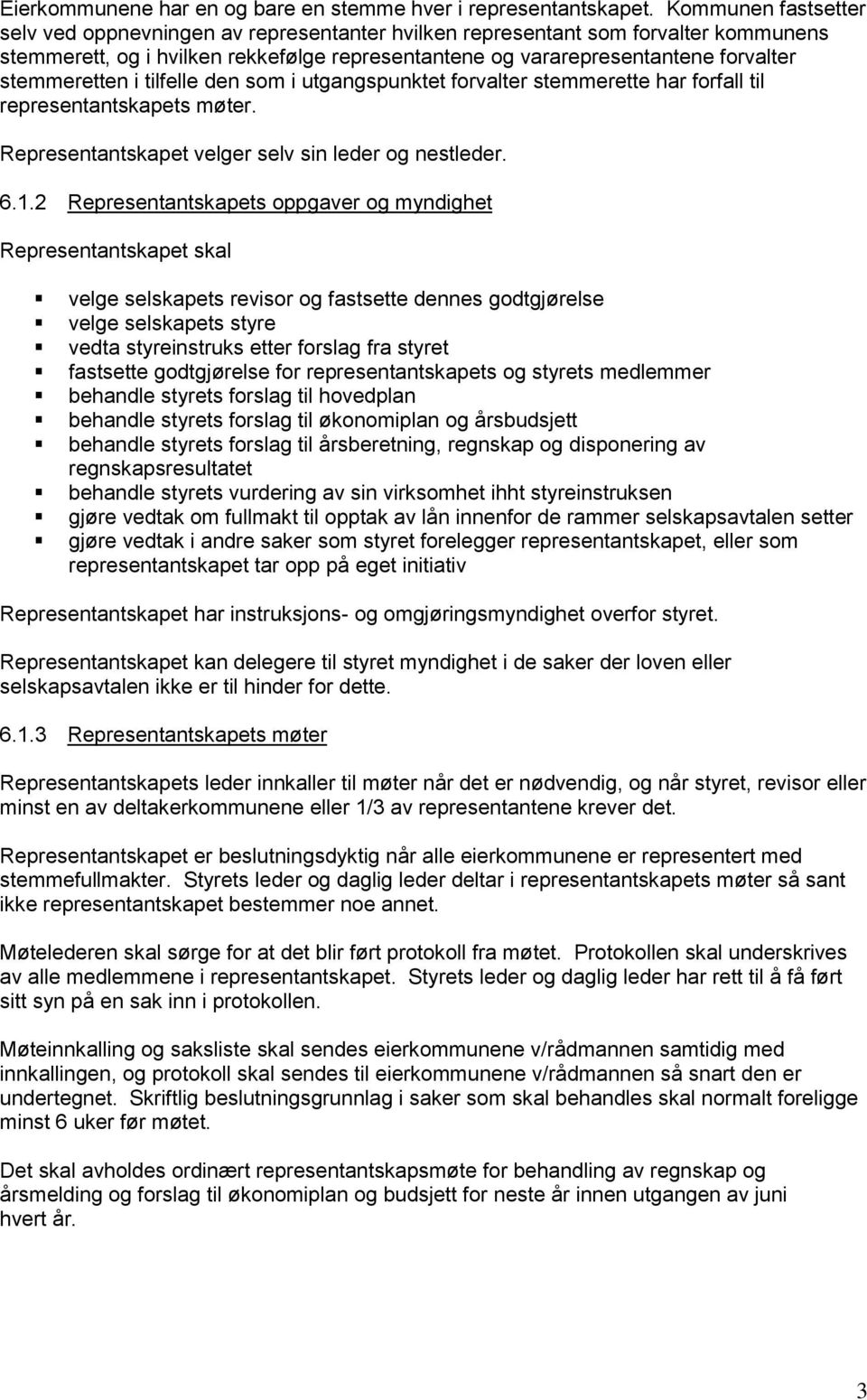 stemmeretten i tilfelle den som i utgangspunktet forvalter stemmerette har forfall til representantskapets møter. Representantskapet velger selv sin leder og nestleder. 6.1.