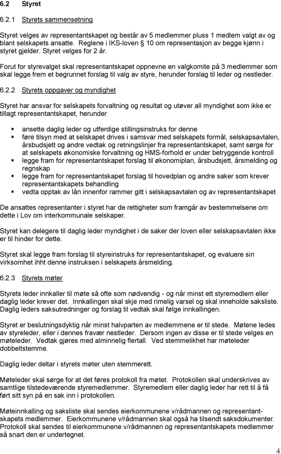 Forut for styrevalget skal representantskapet oppnevne en valgkomite på 3 medlemmer som skal legge frem et begrunnet forslag til valg av styre, herunder forslag til leder og nestleder. 6.2.