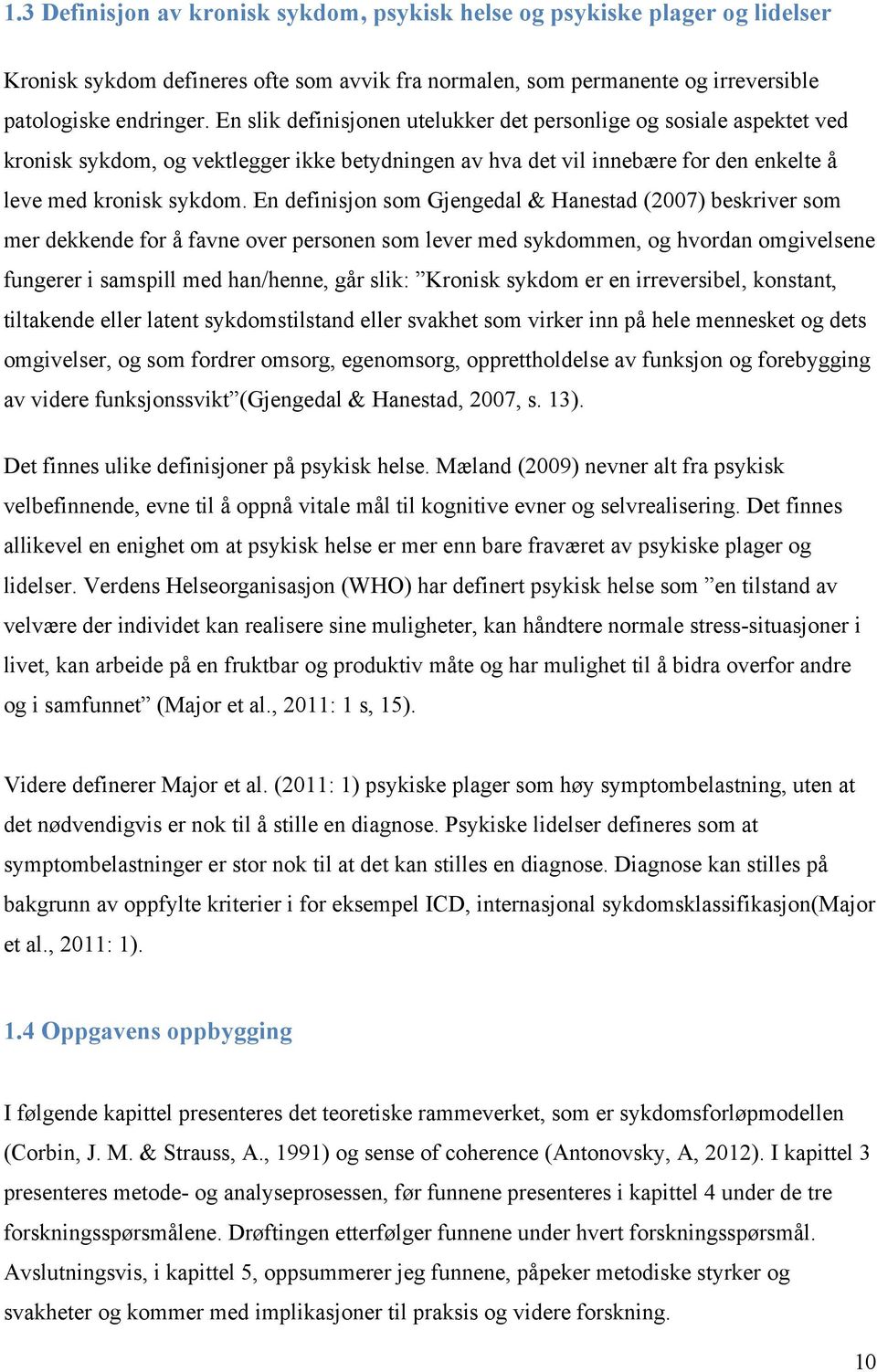 En definisjon som Gjengedal & Hanestad (2007) beskriver som mer dekkende for å favne over personen som lever med sykdommen, og hvordan omgivelsene fungerer i samspill med han/henne, går slik: Kronisk