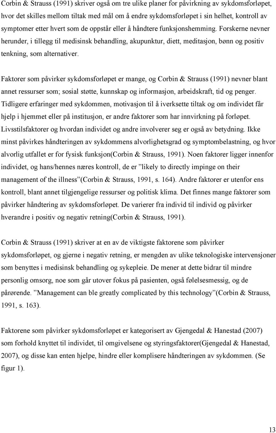 Faktorer som påvirker sykdomsforløpet er mange, og Corbin & Strauss (1991) nevner blant annet ressurser som; sosial støtte, kunnskap og informasjon, arbeidskraft, tid og penger.