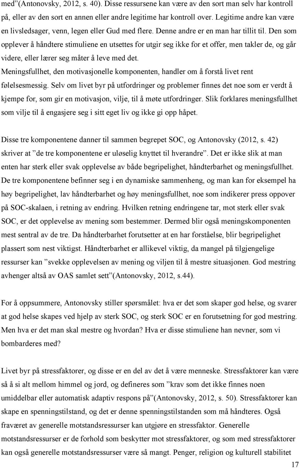 Den som opplever å håndtere stimuliene en utsettes for utgir seg ikke for et offer, men takler de, og går videre, eller lærer seg måter å leve med det.