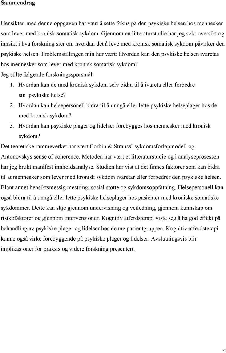 Problemstillingen min har vært: Hvordan kan den psykiske helsen ivaretas hos mennesker som lever med kronisk somatisk sykdom? Jeg stilte følgende forskningsspørsmål: 1.