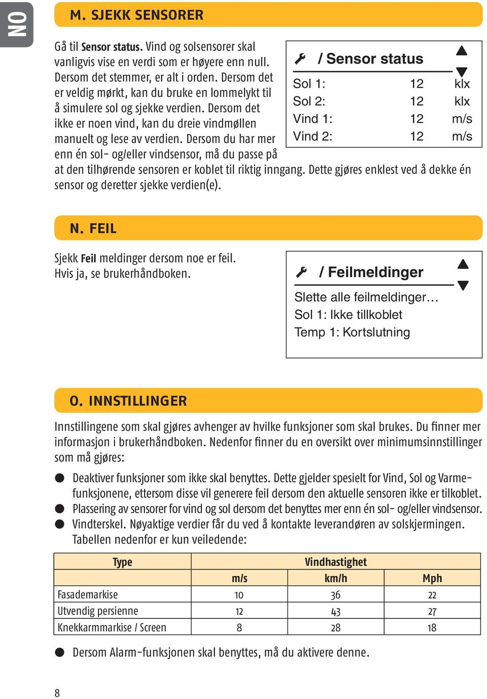 Dersom du har mer enn én sol- og/eller vindsensor, må du passe på / Sensor status Sol 1: 12 klx Sol 2: 12 klx Vind 1: 12 m/s Vind 2: 12 m/s at den tilhørende sensoren er koblet til riktig inngang.