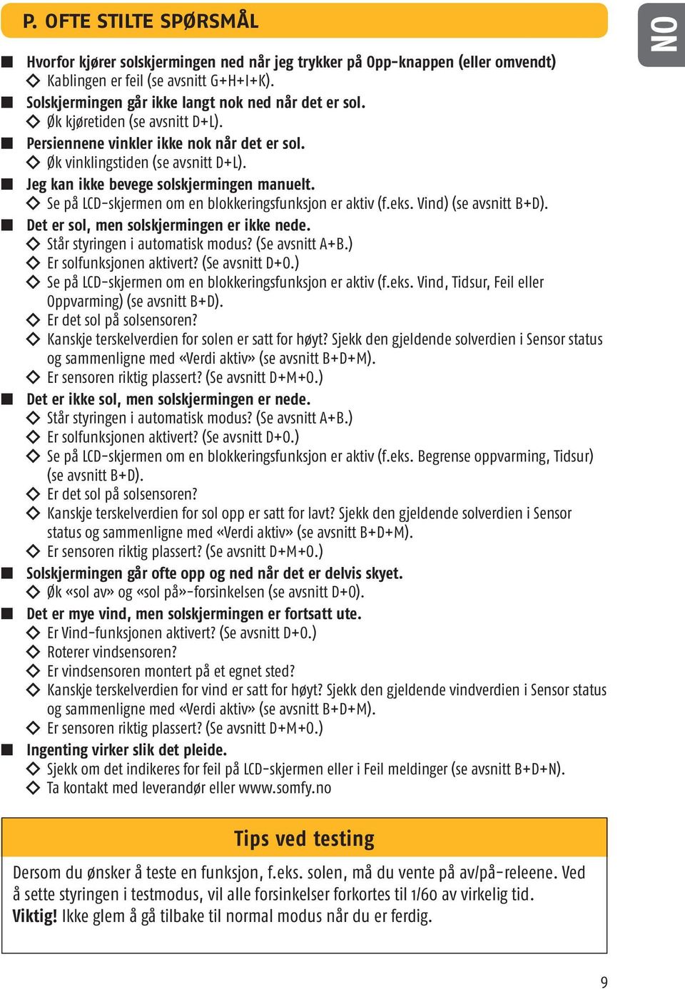 n Jeg kan ikke bevege solskjermingen manuelt. Se på LD-skjermen om en blokkeringsfunksjon er aktiv (f.eks. Vind) (se avsnitt B+D). n Det er sol, men solskjermingen er ikke nede.