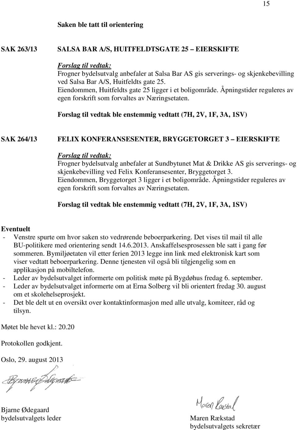 Forslag til vedtak ble enstemmig vedtatt (7H, 2V, 1F, 3A, 1SV) SAK 264/13 FELIX KONFERANSESENTER, BRYGGETORGET 3 EIERSKIFTE Forslag til vedtak: Frogner bydelsutvalg anbefaler at Sundbytunet Mat &