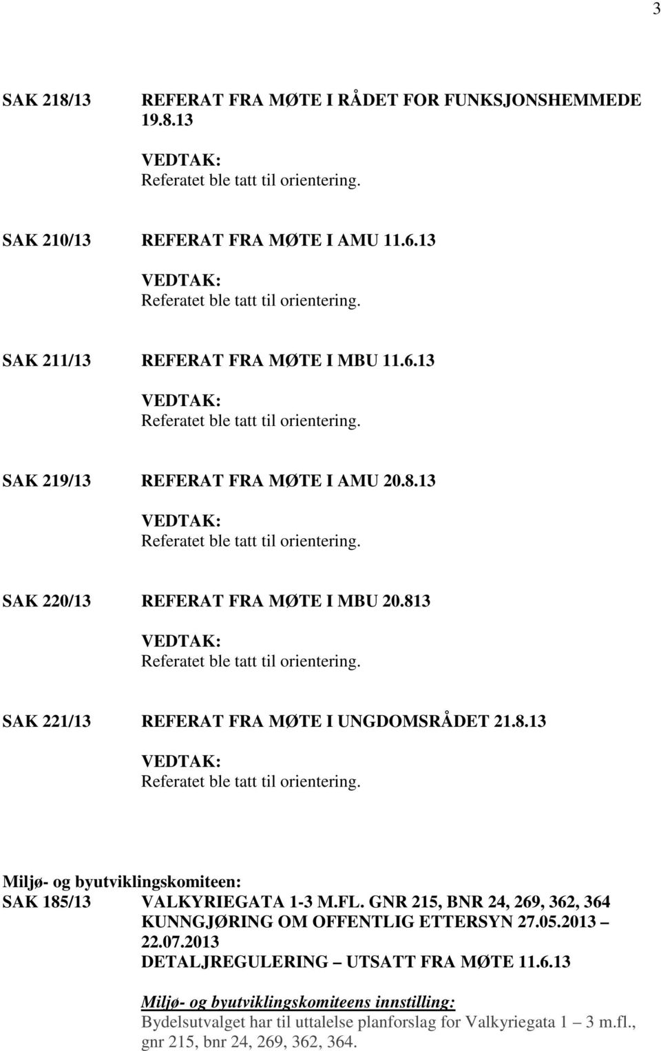 FL. GNR 215, BNR 24, 269, 362, 364 KUNNGJØRING OM OFFENTLIG ETTERSYN 27.05.2013 22.07.2013 DETALJREGULERING UTSATT FRA MØTE 11.6.13 Miljø- og byutviklingskomiteens innstilling: Bydelsutvalget har til uttalelse planforslag for Valkyriegata 1 3 m.