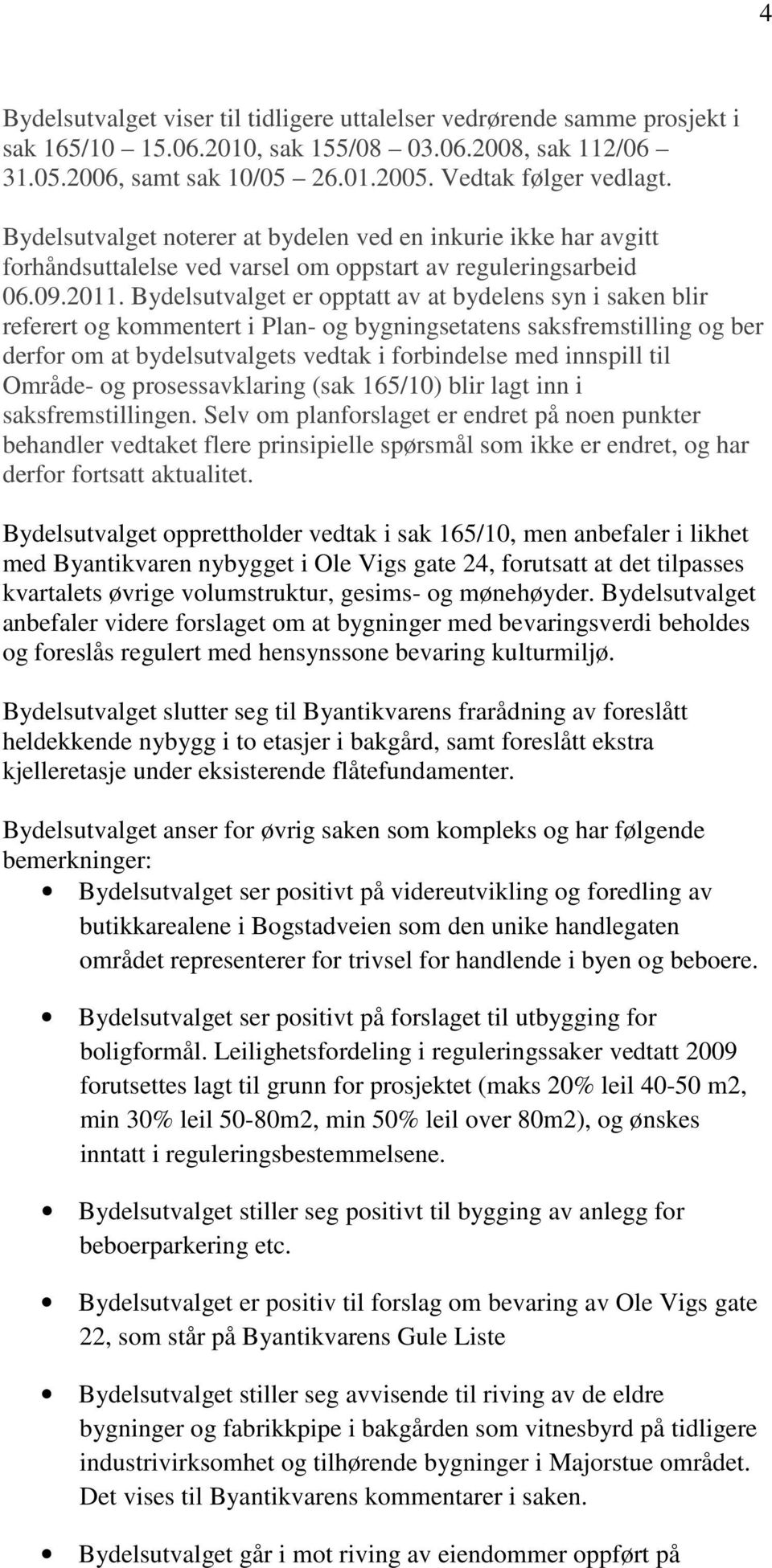 Bydelsutvalget er opptatt av at bydelens syn i saken blir referert og kommentert i Plan- og bygningsetatens saksfremstilling og ber derfor om at bydelsutvalgets vedtak i forbindelse med innspill til