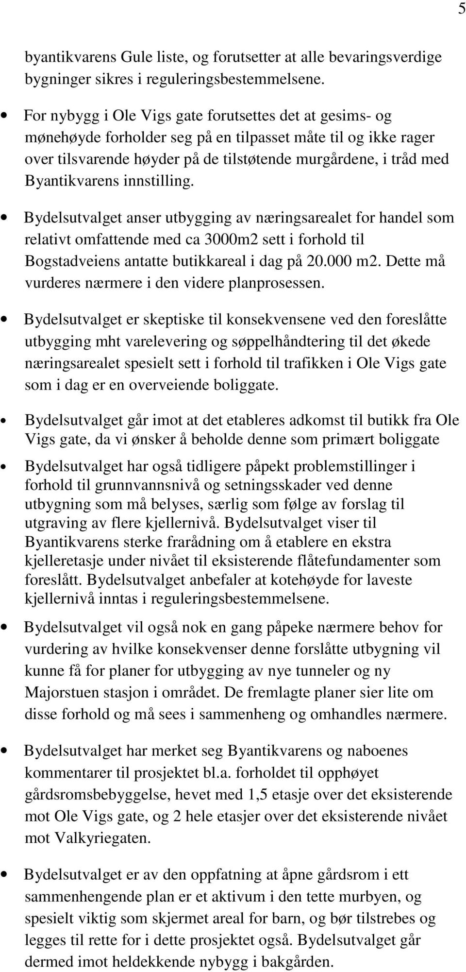 innstilling. Bydelsutvalget anser utbygging av næringsarealet for handel som relativt omfattende med ca 3000m2 sett i forhold til Bogstadveiens antatte butikkareal i dag på 20.000 m2.