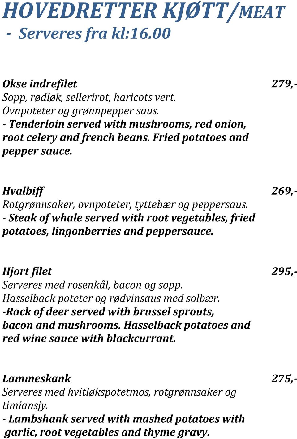 - Steak of whale served with root vegetables, fried potatoes, lingonberries and peppersauce. Hjort filet 295,- Serveres med rosenkål, bacon og sopp. Hasselback poteter og rødvinsaus med solbær.