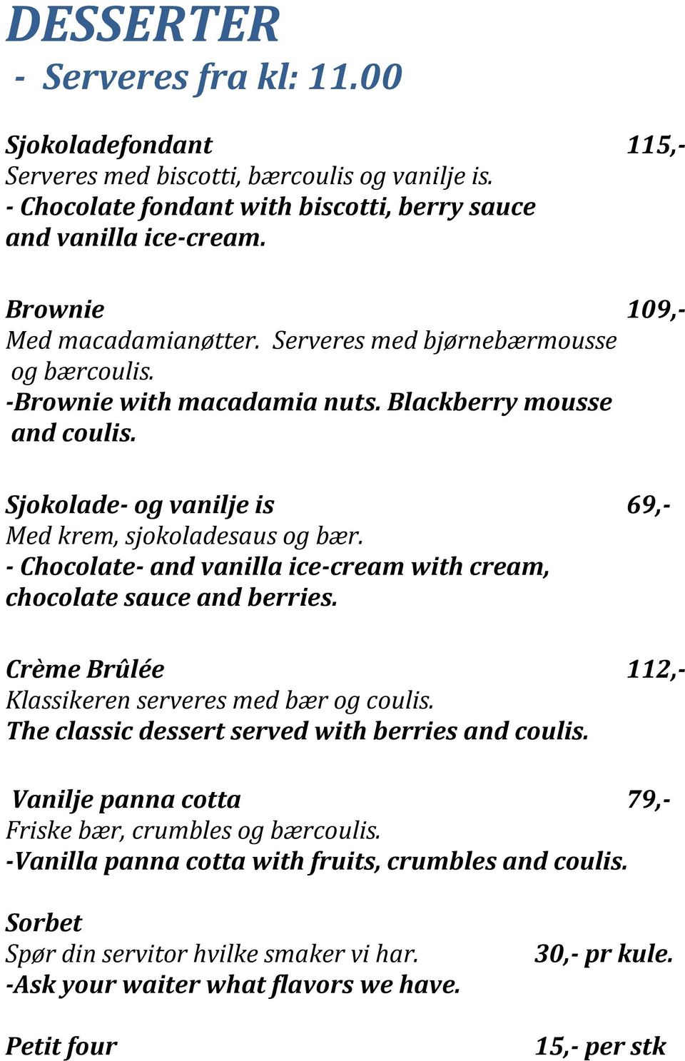 - Chocolate- and vanilla ice-cream with cream, chocolate sauce and berries. Crème Brûlée 112,- Klassikeren serveres med bær og coulis. The classic dessert served with berries and coulis.