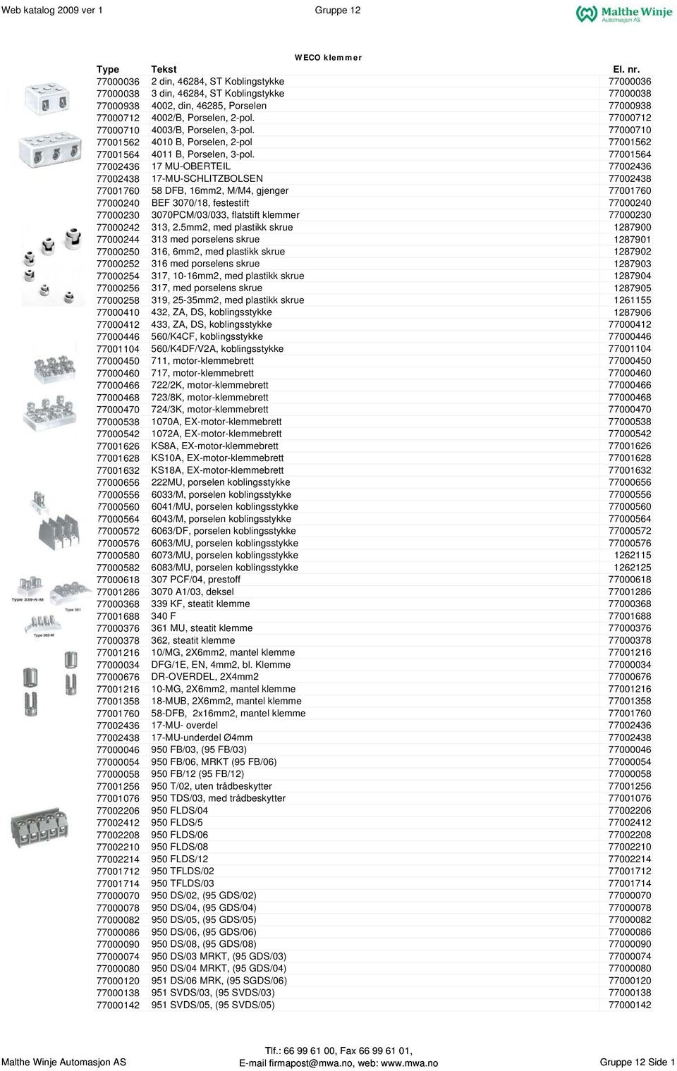 77001564 77002436 17 MU-OBERTEIL 77002436 77002438 17-MU-SCHLITZBOLSEN 77002438 77001760 58 DFB, 16mm2, M/M4, gjenger 77001760 77000240 BEF 3070/18, festestift 77000240 77000230 3070PCM/03/033,