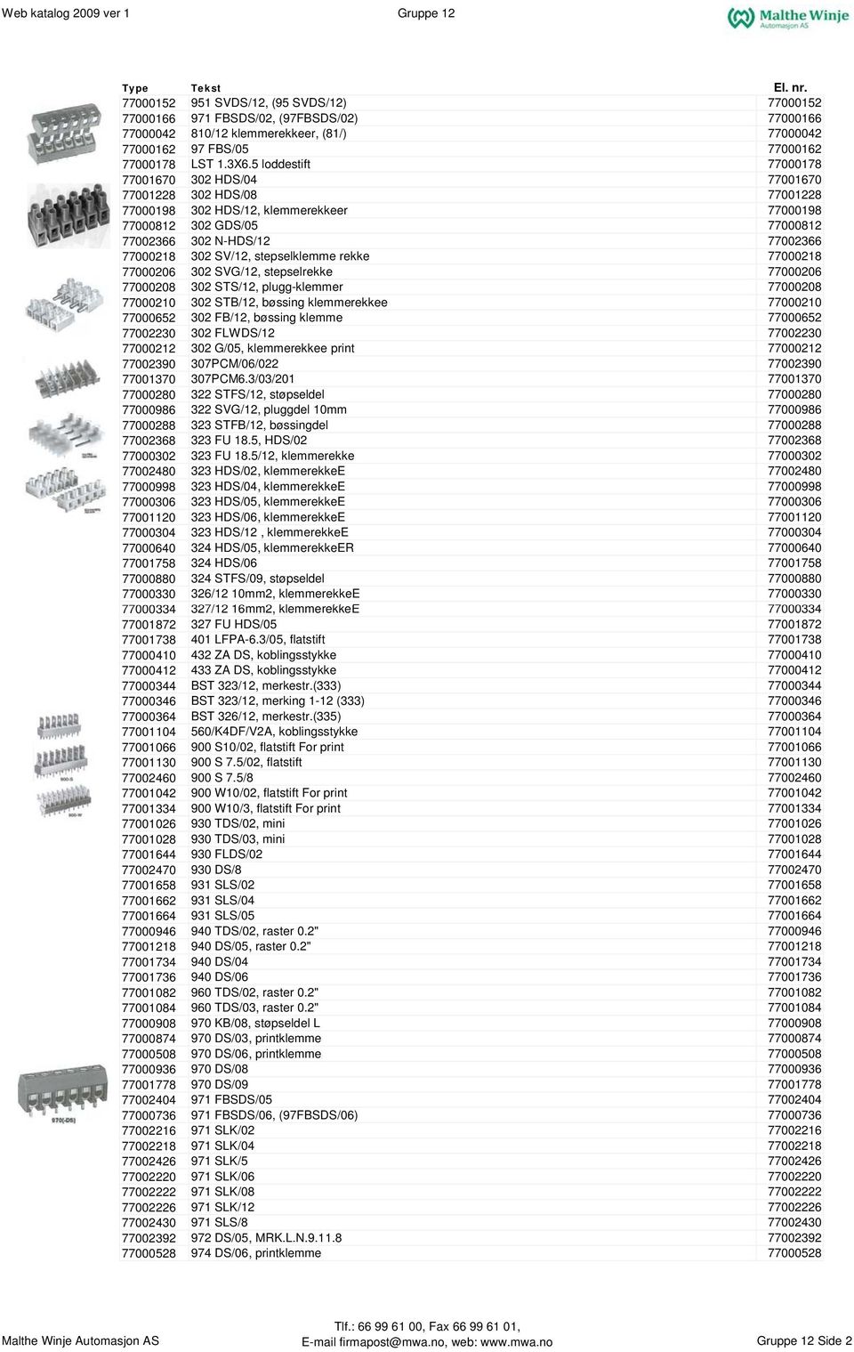 SV/12, stepselklemme rekke 77000218 77000206 302 SVG/12, stepselrekke 77000206 77000208 302 STS/12, plugg-klemmer 77000208 77000210 302 STB/12, bøssing klemmerekkee 77000210 77000652 302 FB/12,