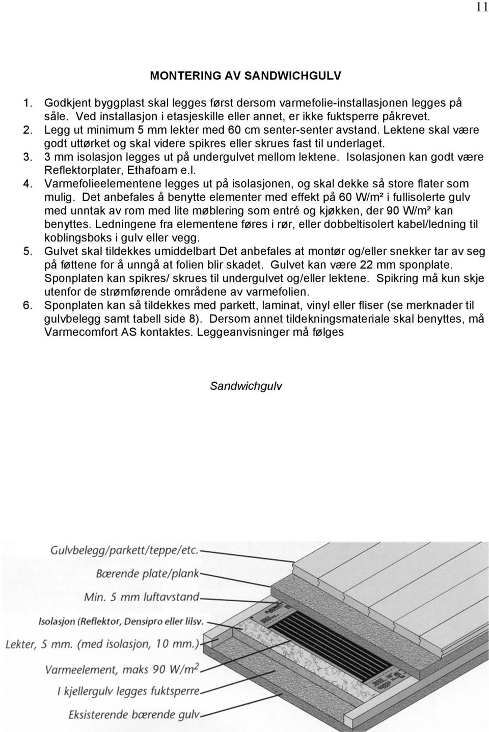 3 mm isolasjon legges ut på undergulvet mellom lektene. Isolasjonen kan godt være Reflektorplater, Ethafoam e.l. 4.