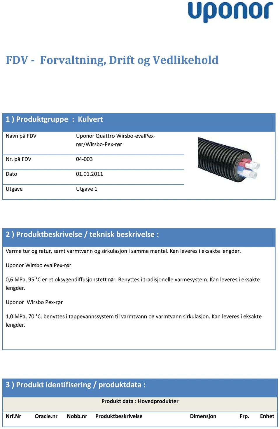 Uponor Wirsbo evalpex-rør 0,6 MPa, 95 C er et oksygendiffusjonstett rør. Benyttes i tradisjonelle varesyste. Kan leveres i eksakte lengder. Uponor Wirsbo Pex-rør 1,0 MPa, 70 C.