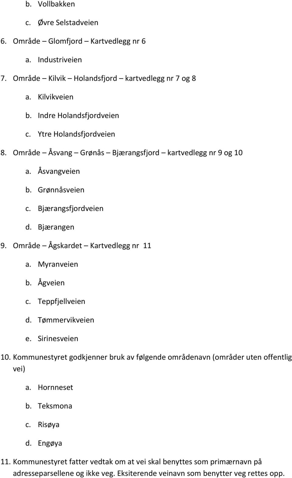 Område Ågskardet Kartvedlegg nr 11 a. Myranveien b. Ågveien c. Teppfjellveien d. Tømmervikveien e. Sirinesveien 10.