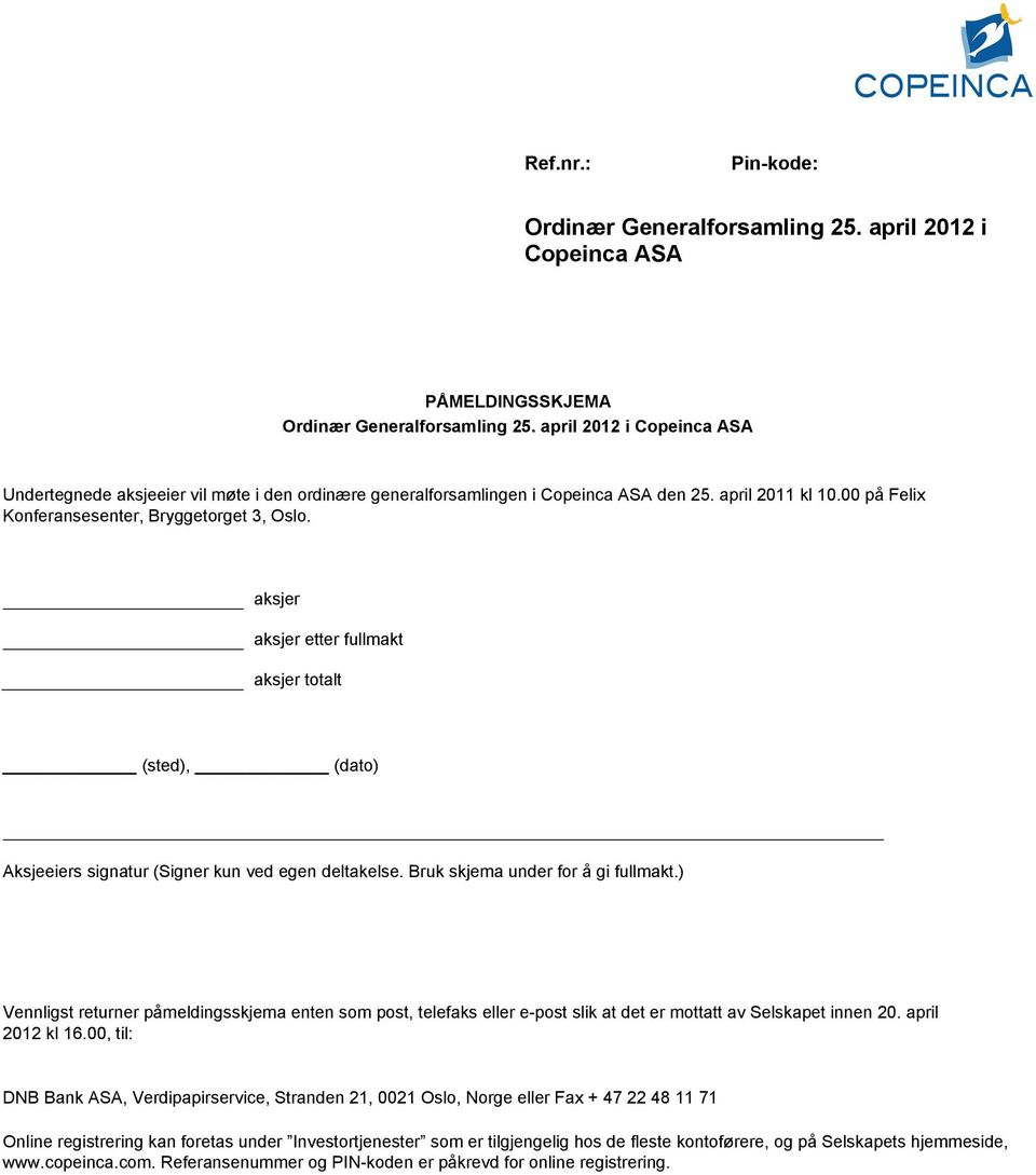 aksjer aksjer etter fullmakt aksjer totalt (sted), (dato) Aksjeeiers signatur (Signer kun ved egen deltakelse. Bruk skjema under for å gi fullmakt.