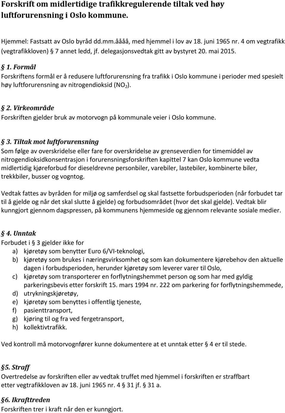 Formål Forskriftens formål er å redusere luftforurensning fra trafikk i Oslo kommune i perioder med spesielt høy luftforurensning av nitrogendioksid (NO 2 