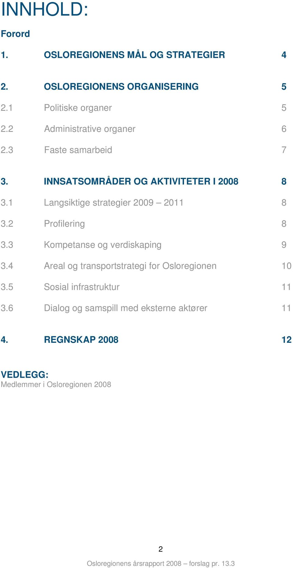 1 Langsiktige strategier 2009 2011 8 3.2 Prfilering 8 3.3 Kmpetanse g verdiskaping 9 3.