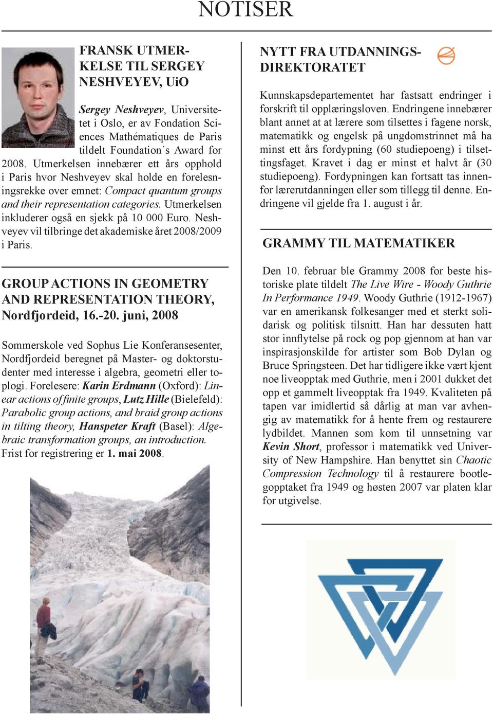 Utmerkelsen inkluderer også en sjekk på 10 000 Euro. Neshveyev vil tilbringe det akademiske året 2008/2009 i Paris. GROUP ACTIONS IN GEOMETRY AND REPRESENTATION THEORY, Nordfjordeid, 16.-20.