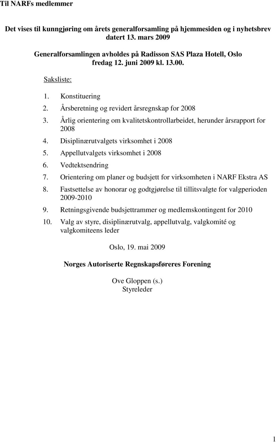 Disiplinærutvalgets virksomhet i 2008 5. Appellutvalgets virksomhet i 2008 6. Vedtektsendring 7. Orientering om planer og budsjett for virksomheten i NARF Ekstra AS 8.