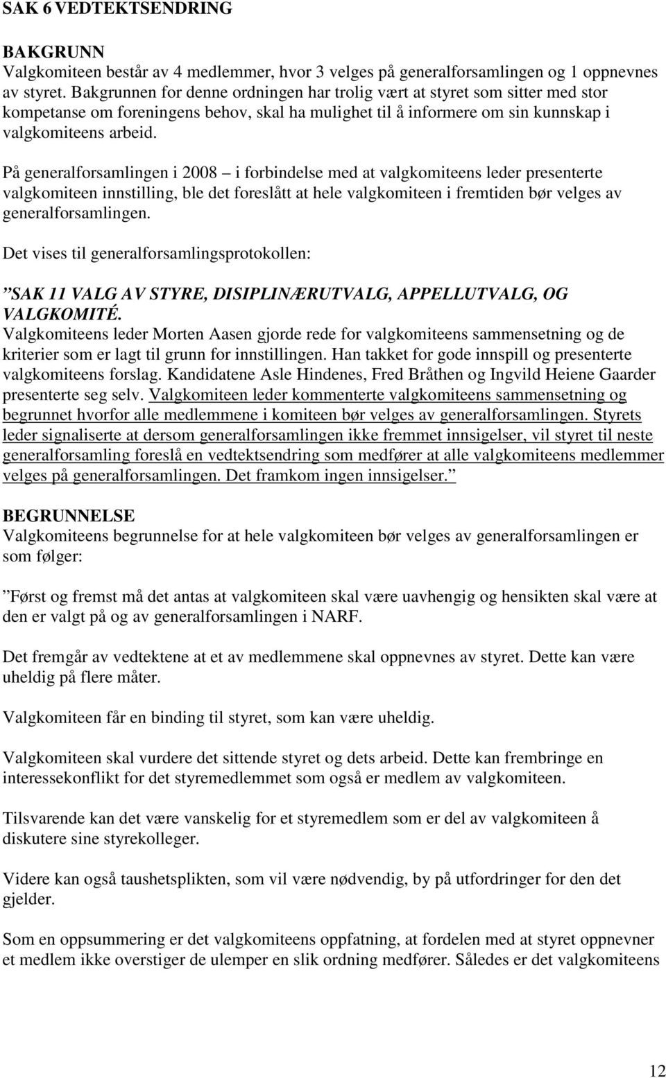 På generalforsamlingen i 2008 i forbindelse med at valgkomiteens leder presenterte valgkomiteen innstilling, ble det foreslått at hele valgkomiteen i fremtiden bør velges av generalforsamlingen.