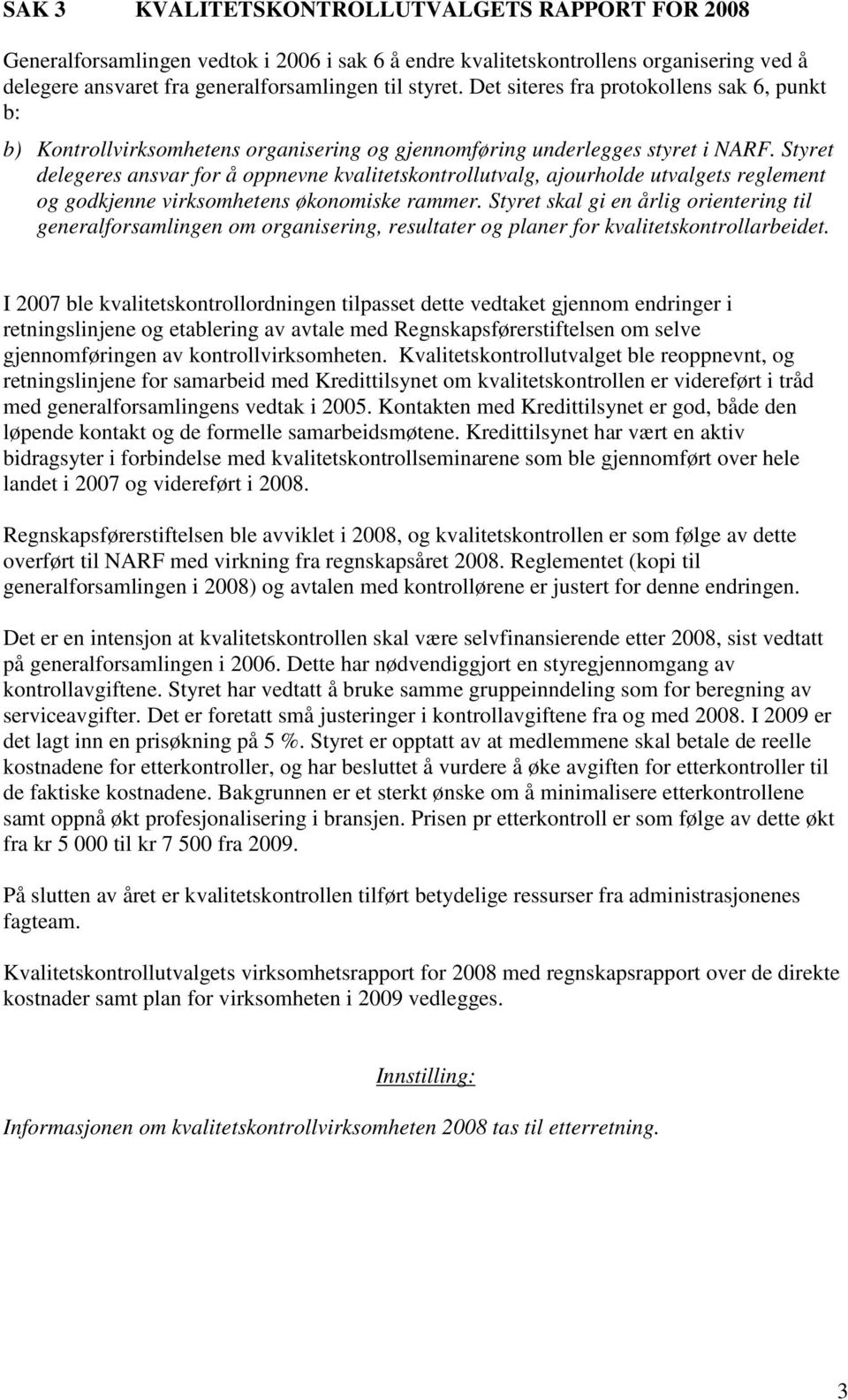 Styret delegeres ansvar for å oppnevne kvalitetskontrollutvalg, ajourholde utvalgets reglement og godkjenne virksomhetens økonomiske rammer.