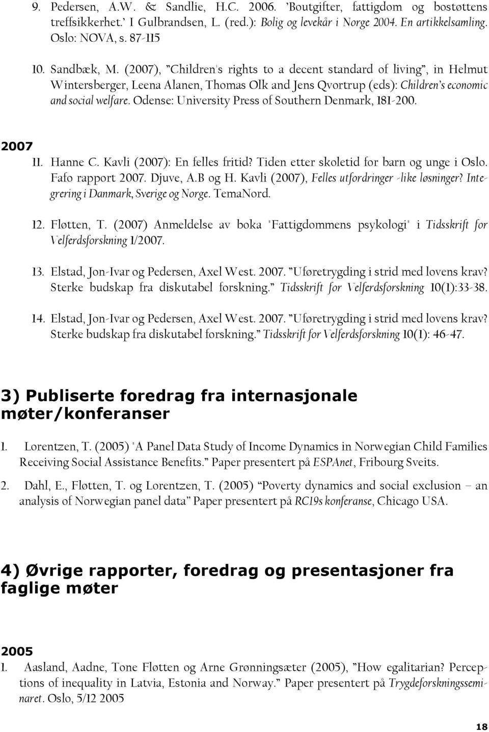 Odense: University Press of Southern Denmark, 181-200. 2007 11. Hanne C. Kavli (2007): En felles fritid? Tiden etter skoletid for barn og unge i Oslo. Fafo rapport 2007. Djuve, A.B og H.