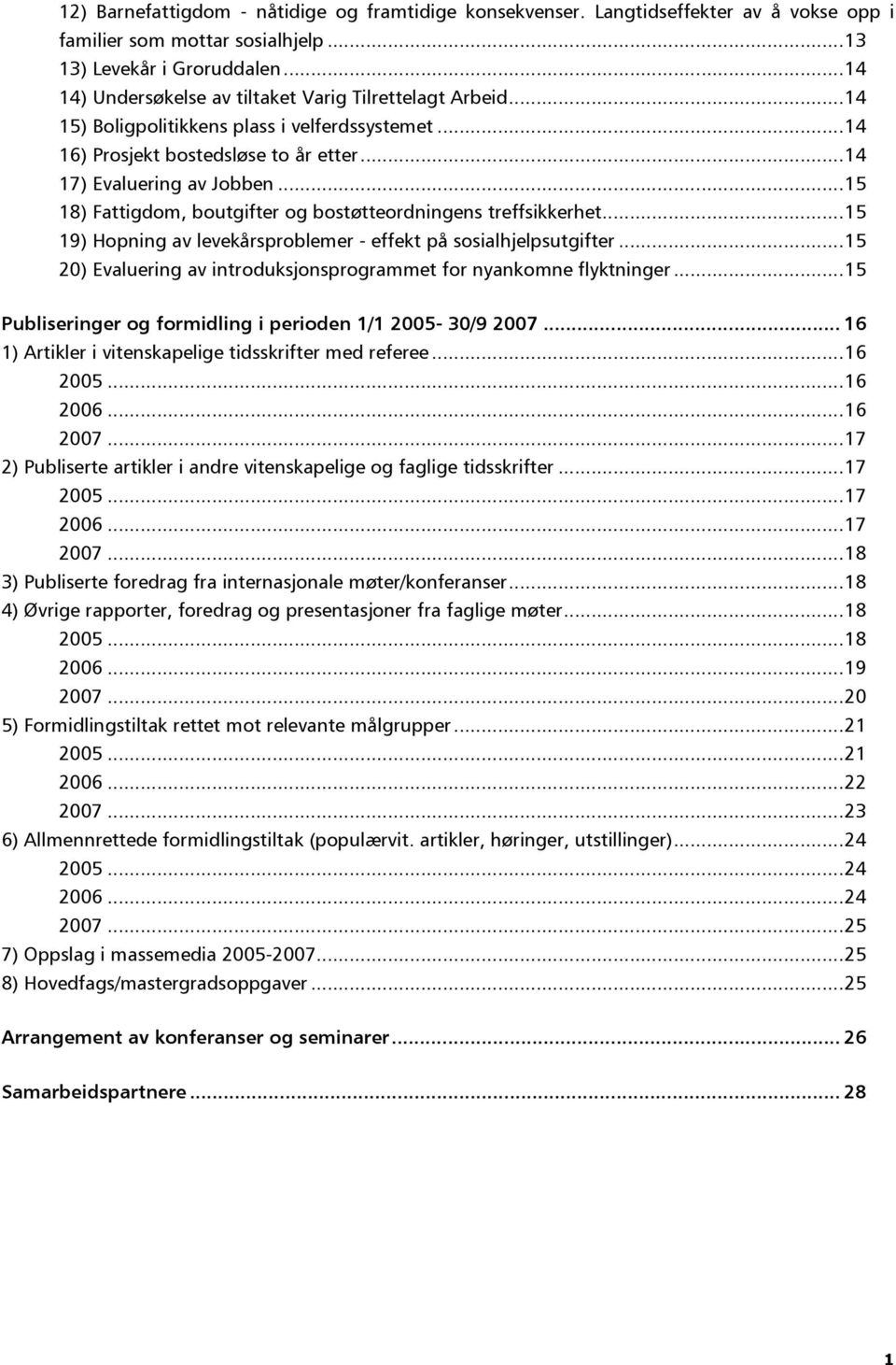 .. 15 18) Fattigdom, boutgifter og bostøtteordningens treffsikkerhet... 15 19) Hopning av levekårsproblemer - effekt på sosialhjelpsutgifter.